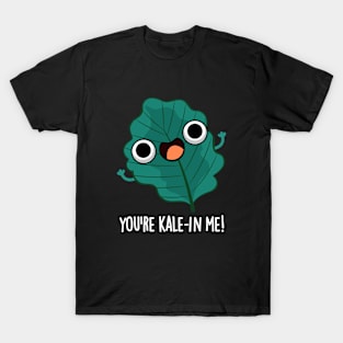 You're Kale-in Me Cute Veggie Kale Pun T-Shirt